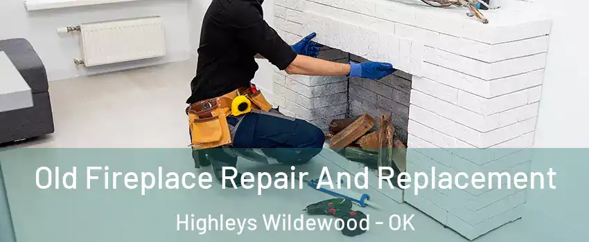 Old Fireplace Repair And Replacement Highleys Wildewood - OK