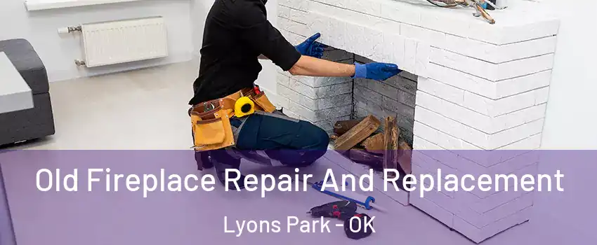 Old Fireplace Repair And Replacement Lyons Park - OK