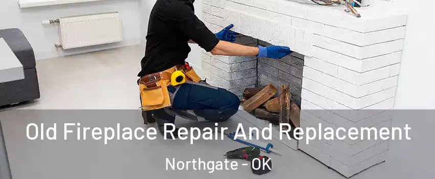Old Fireplace Repair And Replacement Northgate - OK