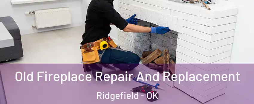 Old Fireplace Repair And Replacement Ridgefield - OK