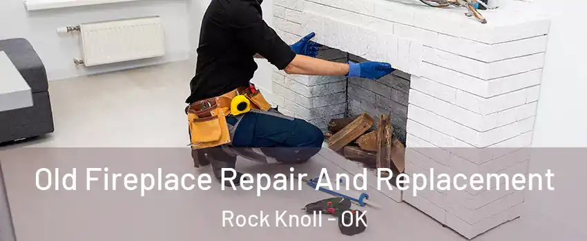 Old Fireplace Repair And Replacement Rock Knoll - OK