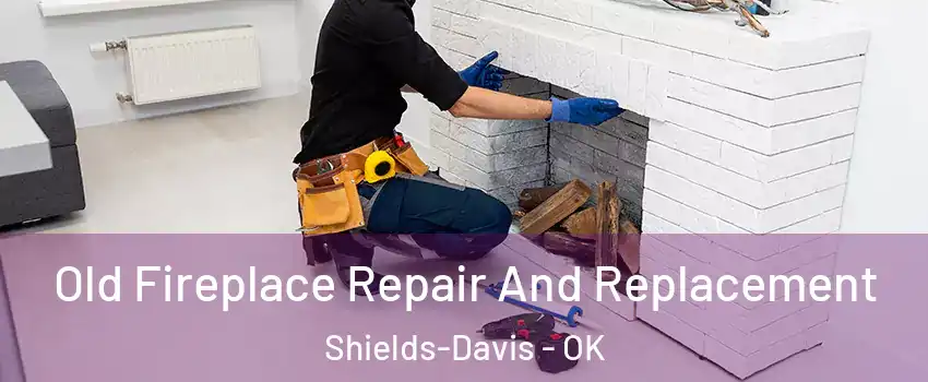Old Fireplace Repair And Replacement Shields-Davis - OK