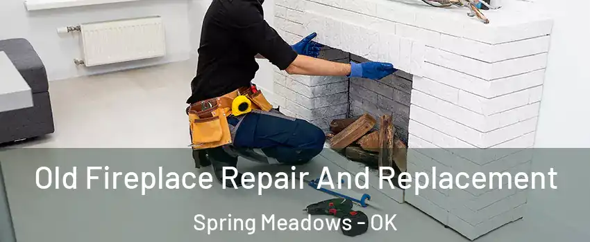 Old Fireplace Repair And Replacement Spring Meadows - OK