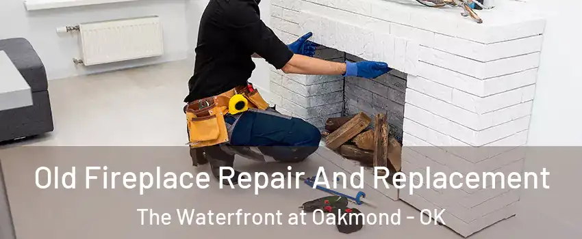 Old Fireplace Repair And Replacement The Waterfront at Oakmond - OK