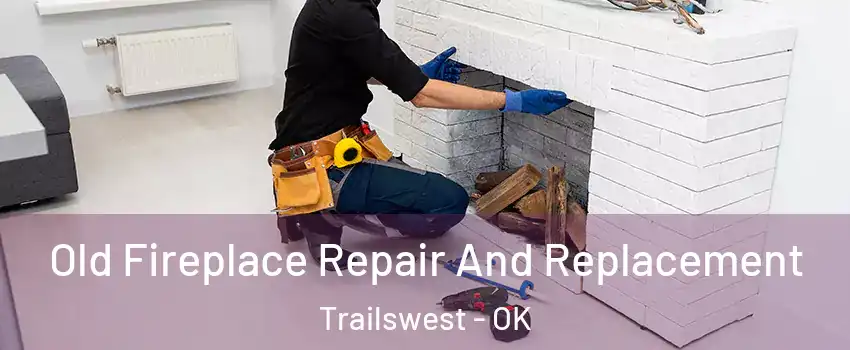 Old Fireplace Repair And Replacement Trailswest - OK