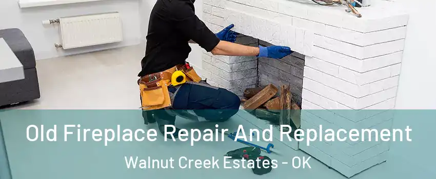 Old Fireplace Repair And Replacement Walnut Creek Estates - OK
