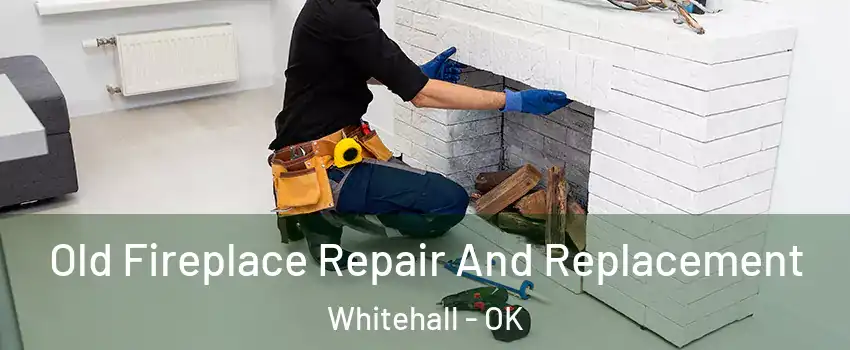 Old Fireplace Repair And Replacement Whitehall - OK