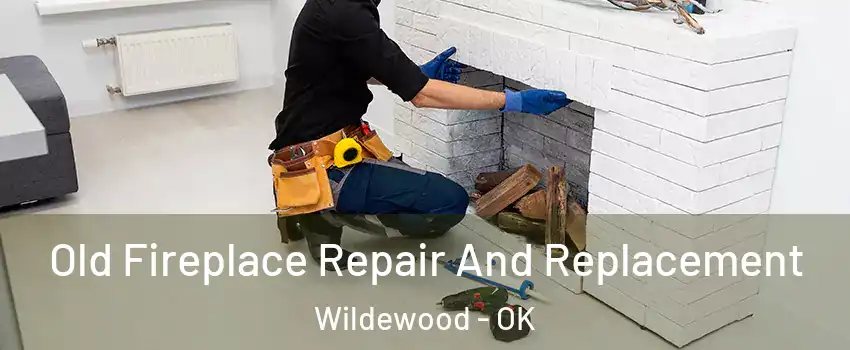Old Fireplace Repair And Replacement Wildewood - OK