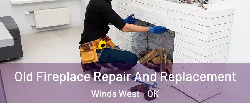 Old Fireplace Repair And Replacement Winds West - OK