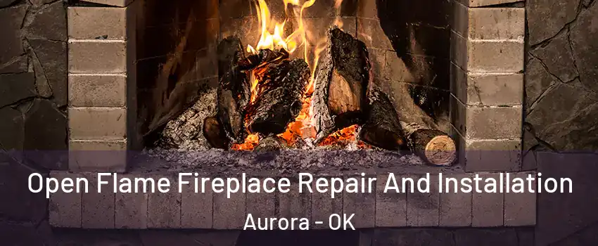 Open Flame Fireplace Repair And Installation Aurora - OK