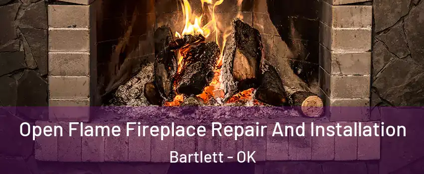 Open Flame Fireplace Repair And Installation Bartlett - OK