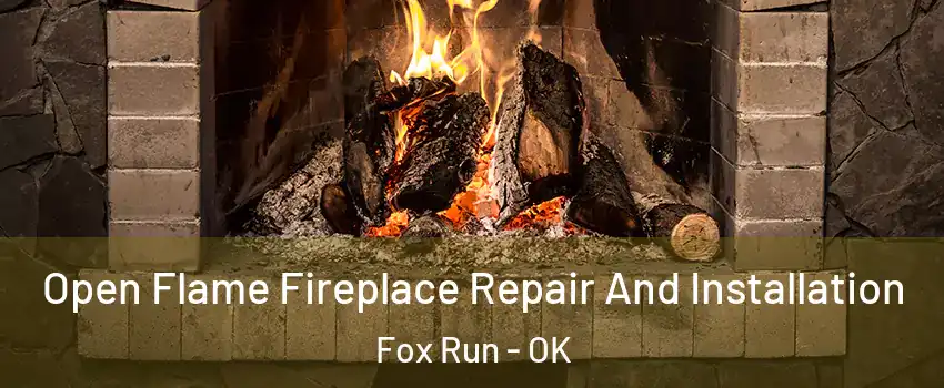 Open Flame Fireplace Repair And Installation Fox Run - OK