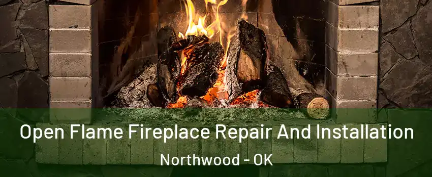 Open Flame Fireplace Repair And Installation Northwood - OK