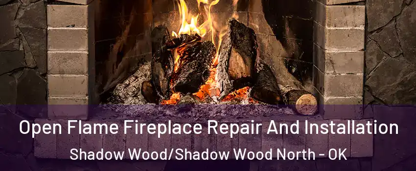 Open Flame Fireplace Repair And Installation Shadow Wood/Shadow Wood North - OK