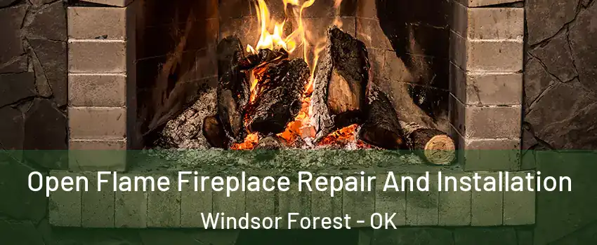 Open Flame Fireplace Repair And Installation Windsor Forest - OK