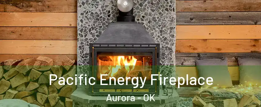 Pacific Energy Fireplace Aurora - OK