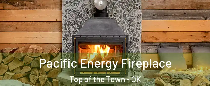 Pacific Energy Fireplace Top of the Town - OK