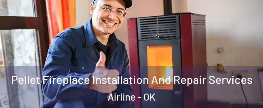 Pellet Fireplace Installation And Repair Services Airline - OK