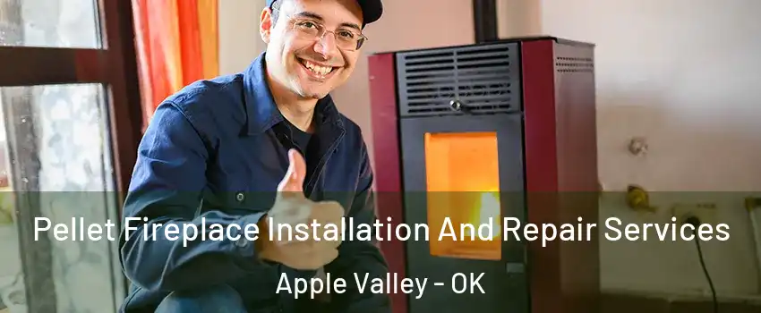 Pellet Fireplace Installation And Repair Services Apple Valley - OK