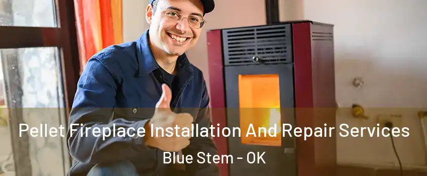 Pellet Fireplace Installation And Repair Services Blue Stem - OK