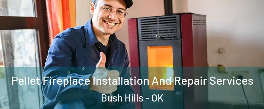 Pellet Fireplace Installation And Repair Services Bush Hills - OK