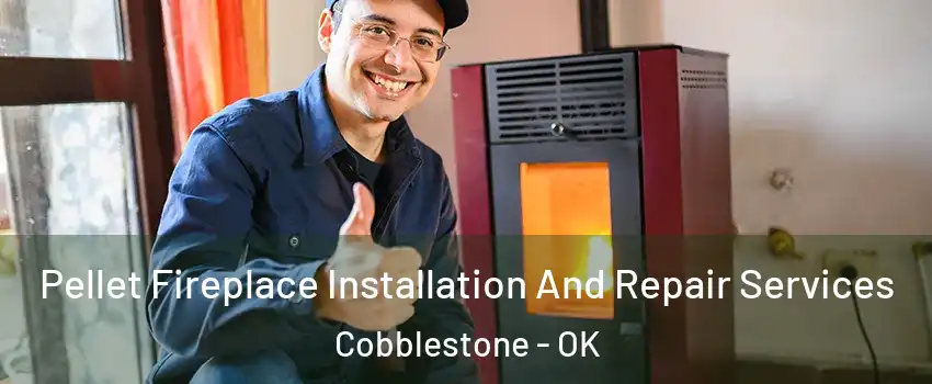 Pellet Fireplace Installation And Repair Services Cobblestone - OK