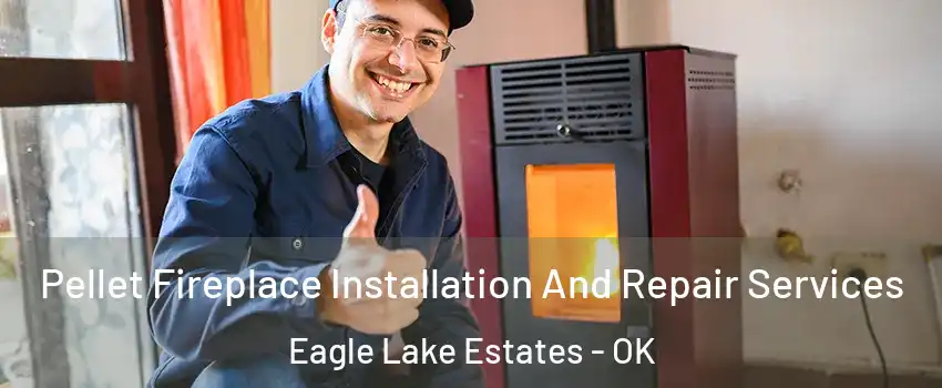 Pellet Fireplace Installation And Repair Services Eagle Lake Estates - OK