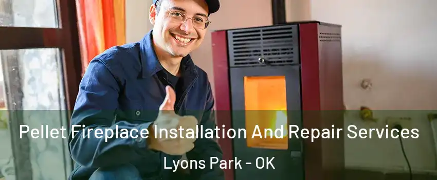 Pellet Fireplace Installation And Repair Services Lyons Park - OK