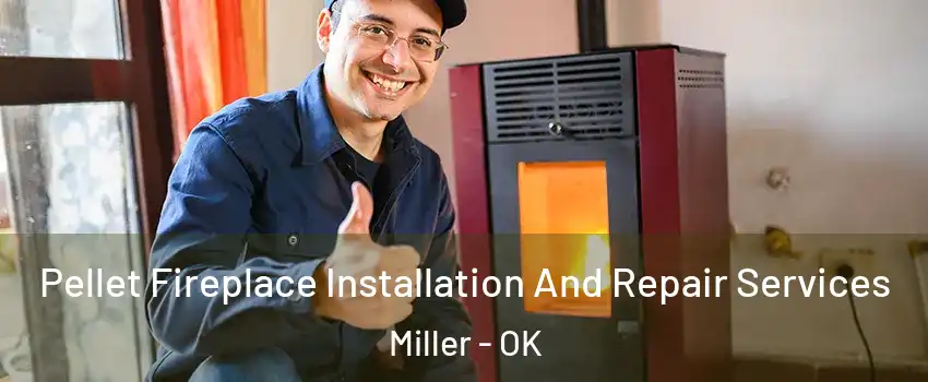 Pellet Fireplace Installation And Repair Services Miller - OK