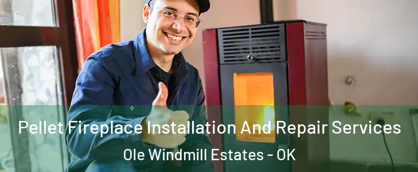 Pellet Fireplace Installation And Repair Services Ole Windmill Estates - OK