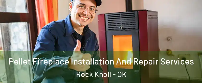 Pellet Fireplace Installation And Repair Services Rock Knoll - OK