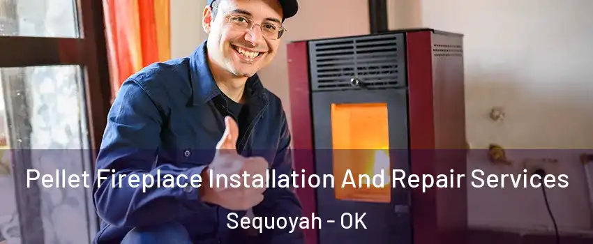 Pellet Fireplace Installation And Repair Services Sequoyah - OK