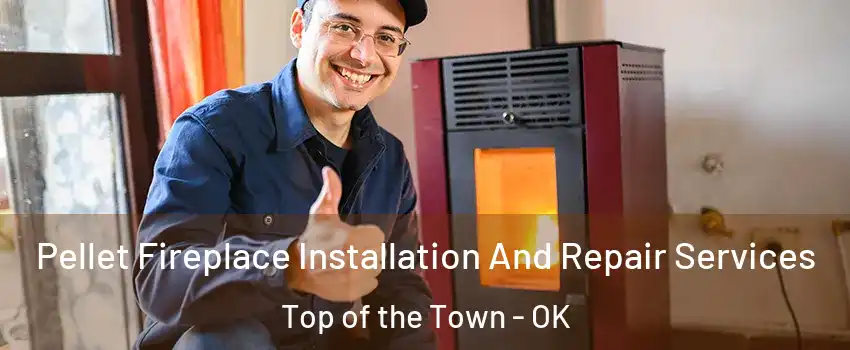Pellet Fireplace Installation And Repair Services Top of the Town - OK