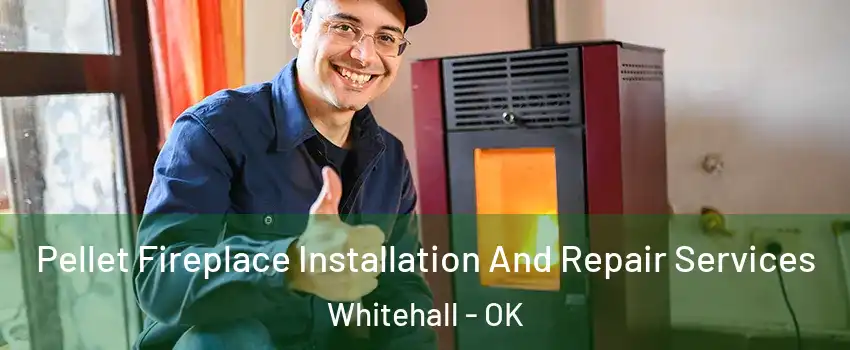 Pellet Fireplace Installation And Repair Services Whitehall - OK