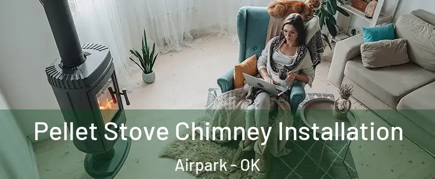 Pellet Stove Chimney Installation Airpark - OK