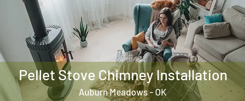Pellet Stove Chimney Installation Auburn Meadows - OK