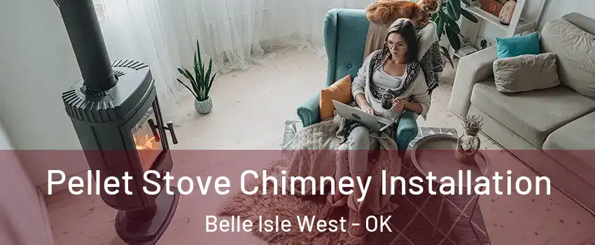 Pellet Stove Chimney Installation Belle Isle West - OK