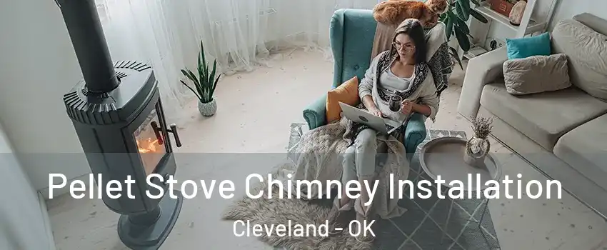 Pellet Stove Chimney Installation Cleveland - OK