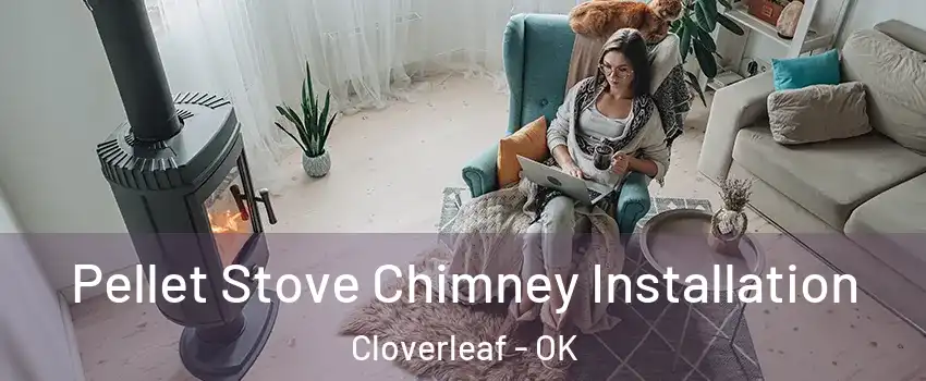 Pellet Stove Chimney Installation Cloverleaf - OK