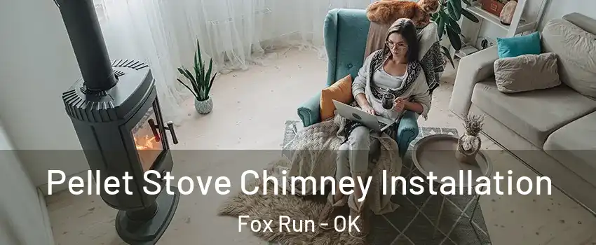 Pellet Stove Chimney Installation Fox Run - OK