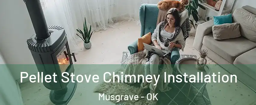 Pellet Stove Chimney Installation Musgrave - OK