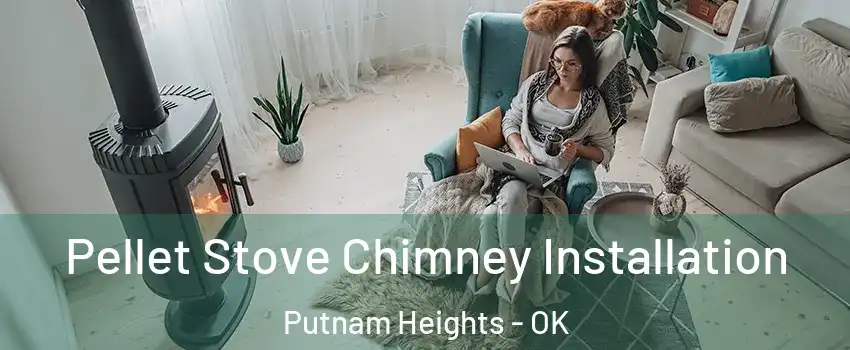 Pellet Stove Chimney Installation Putnam Heights - OK