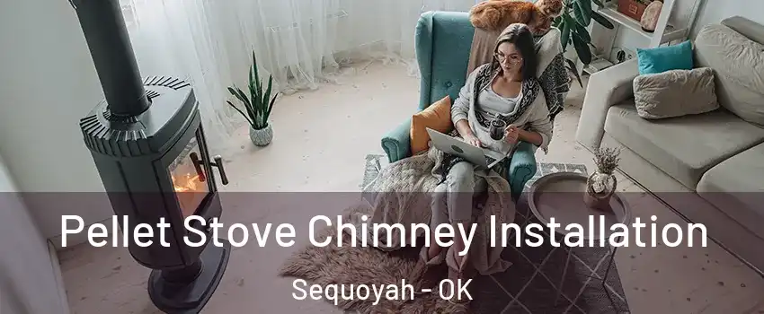 Pellet Stove Chimney Installation Sequoyah - OK