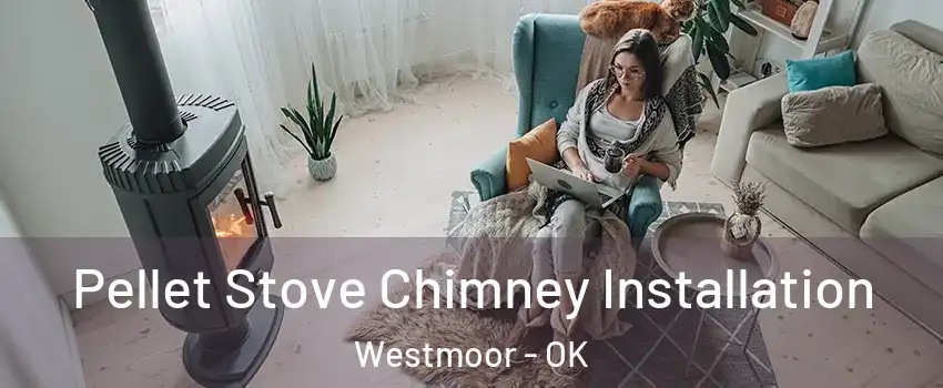 Pellet Stove Chimney Installation Westmoor - OK