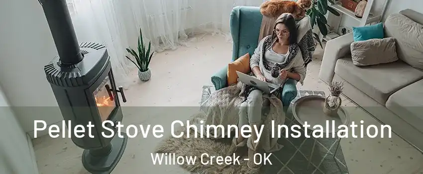 Pellet Stove Chimney Installation Willow Creek - OK