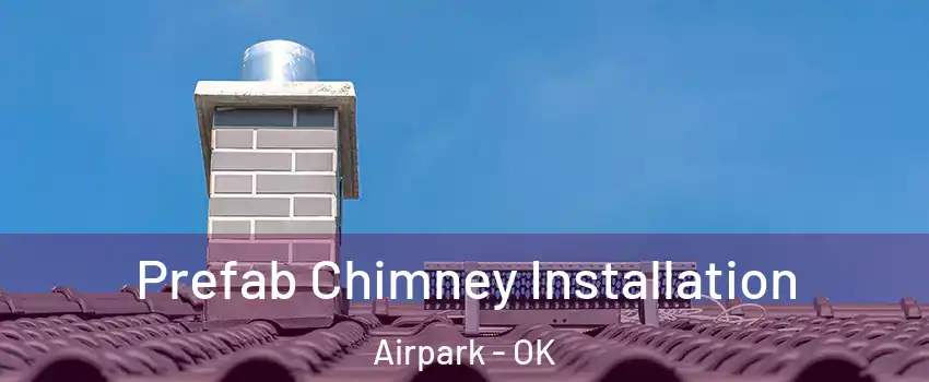 Prefab Chimney Installation Airpark - OK