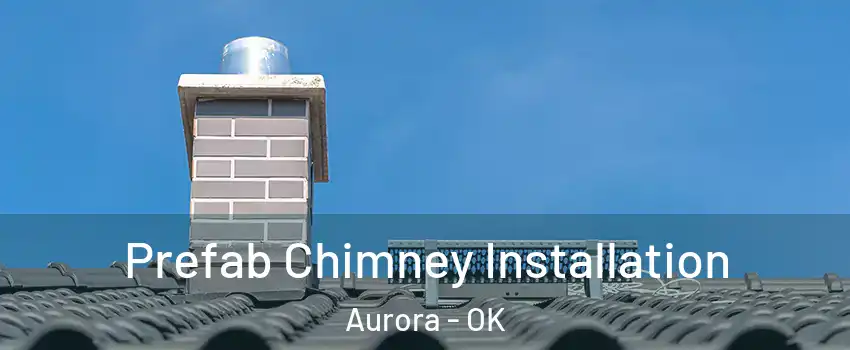 Prefab Chimney Installation Aurora - OK