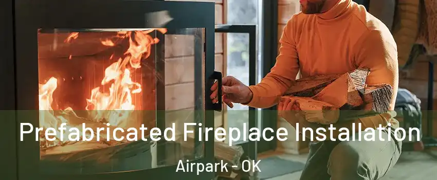 Prefabricated Fireplace Installation Airpark - OK