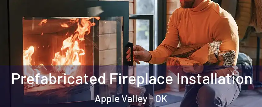 Prefabricated Fireplace Installation Apple Valley - OK