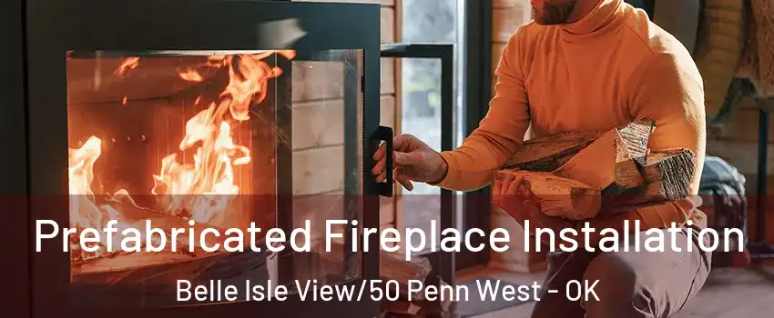 Prefabricated Fireplace Installation Belle Isle View/50 Penn West - OK